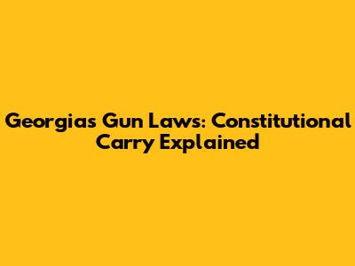Georgia's Gun Laws: Constitutional Carry Explained