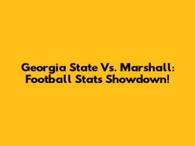 Georgia State Vs. Marshall: Football Stats Showdown!
