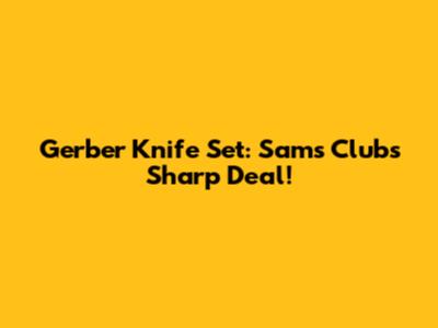 Gerber Knife Set: Sam's Club's Sharp Deal!