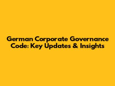 German Corporate Governance Code: Key Updates & Insights