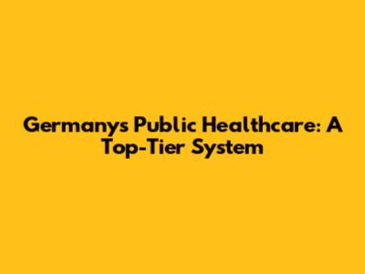 Germany's Public Healthcare: A Top-Tier System