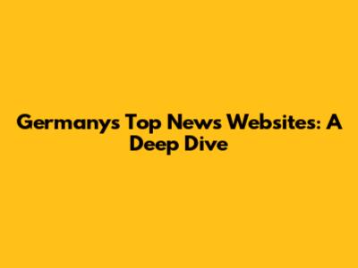 Germany's Top News Websites: A Deep Dive