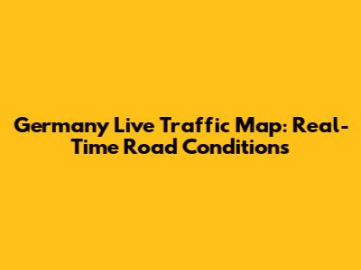 Germany Live Traffic Map: Real-Time Road Conditions
