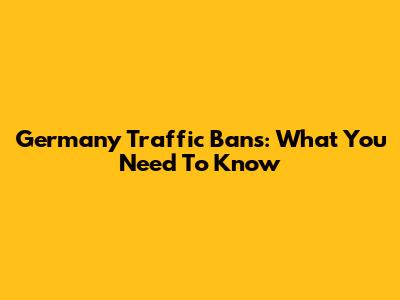 Germany Traffic Bans: What You Need To Know