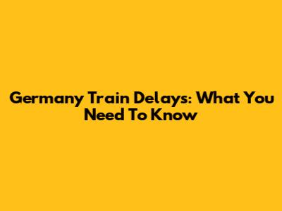 Germany Train Delays: What You Need To Know