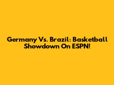 Germany Vs. Brazil: Basketball Showdown On ESPN!