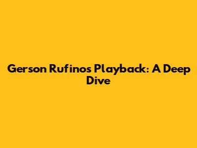 Gerson Rufino's Playback: A Deep Dive
