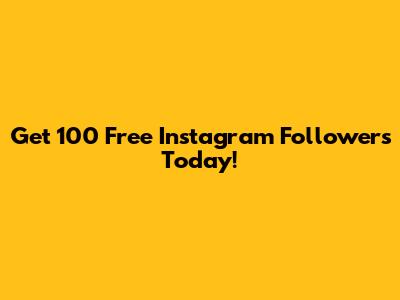 Get 100 Free Instagram Followers Today!