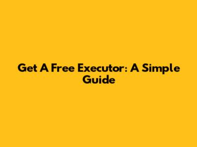 Get A Free Executor: A Simple Guide