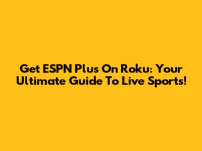 Get ESPN Plus On Roku: Your Ultimate Guide To Live Sports!