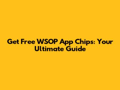 Get Free WSOP App Chips: Your Ultimate Guide
