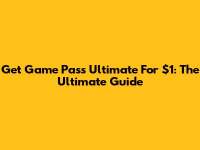 Get Game Pass Ultimate For $1: The Ultimate Guide