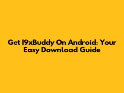 Get I9xBuddy On Android: Your Easy Download Guide