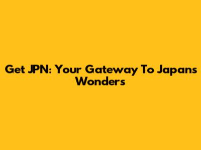 Get JPN: Your Gateway To Japan's Wonders
