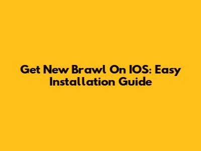 Get New Brawl On IOS: Easy Installation Guide