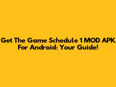 Get The Game Schedule 1 MOD APK For Android: Your Guide!
