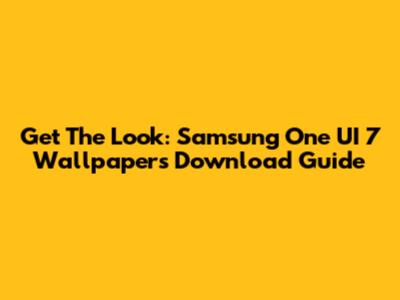 Get The Look: Samsung One UI 7 Wallpapers Download Guide