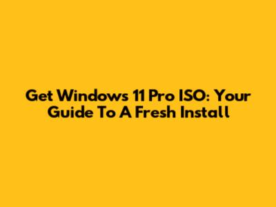 Get Windows 11 Pro ISO: Your Guide To A Fresh Install
