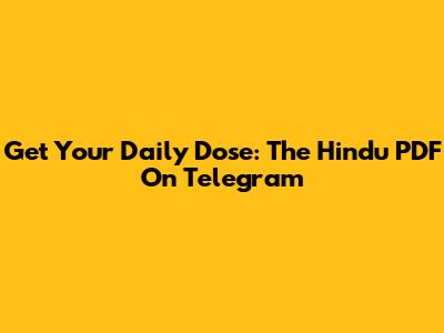 Get Your Daily Dose: The Hindu PDF On Telegram