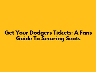 Get Your Dodgers Tickets: A Fan's Guide To Securing Seats