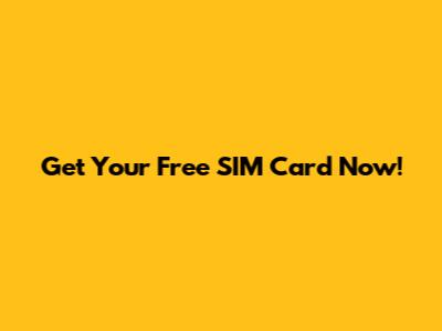 Get Your Free SIM Card Now!