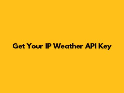 Get Your IP Weather API Key