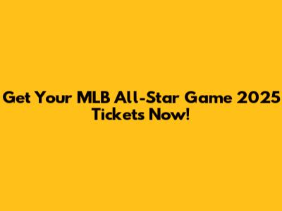 Get Your MLB All-Star Game 2025 Tickets Now!