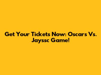 Get Your Tickets Now: Oscars Vs. Jayssc Game!