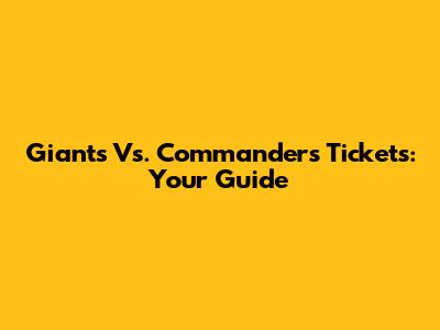 Giants Vs. Commanders Tickets: Your Guide