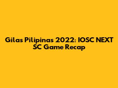 Gilas Pilipinas 2022: IOSC NEXT SC Game Recap