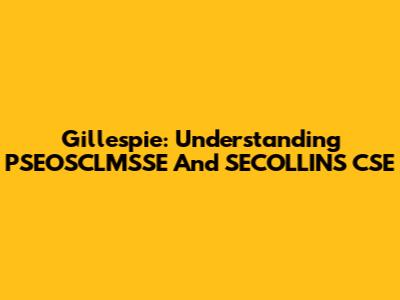 Gillespie: Understanding PSEOSCLMSSE And SECOLLINS CSE