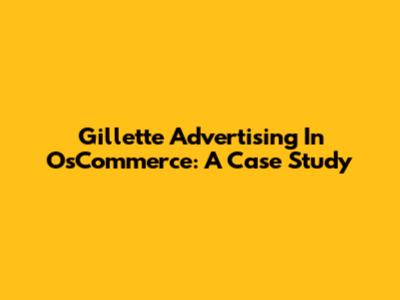 Gillette Advertising In OsCommerce: A Case Study