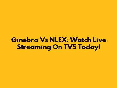 Ginebra Vs NLEX: Watch Live Streaming On TV5 Today!