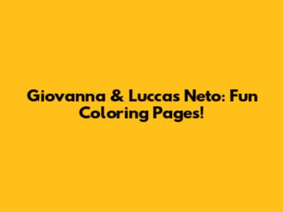 Giovanna & Luccas Neto: Fun Coloring Pages!