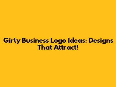 Girly Business Logo Ideas: Designs That Attract!