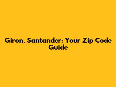 Giron, Santander: Your Zip Code Guide