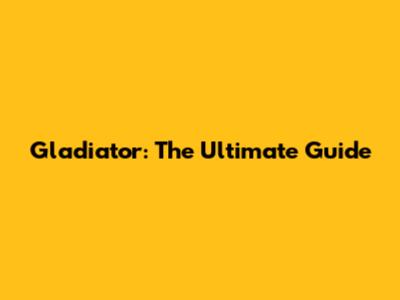 Gladiator: The Ultimate Guide