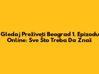 Gledaj 'Preživeti Beograd' 1. Epizodu Online: Sve Što Treba Da Znaš