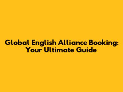 Global English Alliance Booking: Your Ultimate Guide