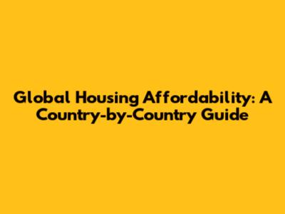 Global Housing Affordability: A Country-by-Country Guide