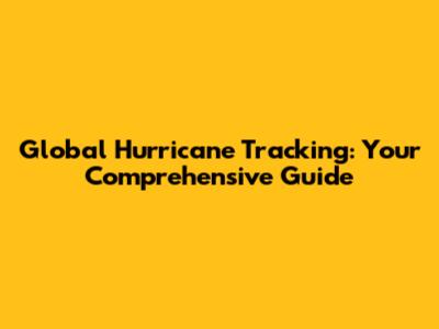 Global Hurricane Tracking: Your Comprehensive Guide