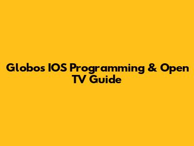 Globo's IOS Programming & Open TV Guide
