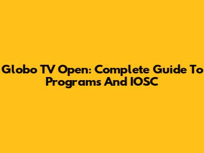 Globo TV Open: Complete Guide To Programs And IOSC