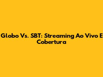 Globo Vs. SBT: Streaming Ao Vivo E Cobertura