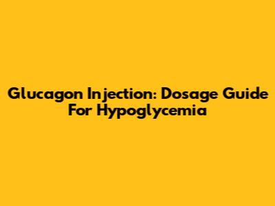 Glucagon Injection: Dosage Guide For Hypoglycemia