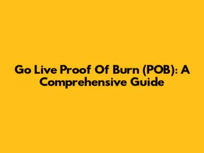 Go Live Proof Of Burn (POB): A Comprehensive Guide
