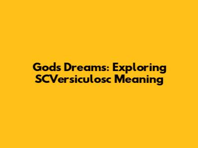God's Dreams: Exploring SCVersiculosc Meaning