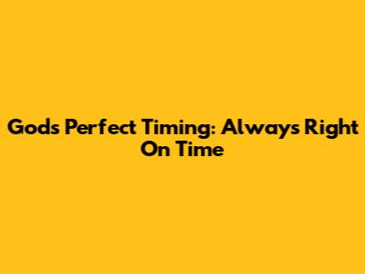 God's Perfect Timing: Always Right On Time