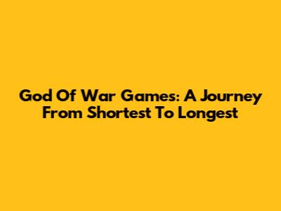 God Of War Games: A Journey From Shortest To Longest