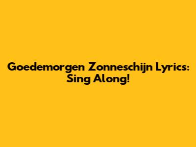 Goedemorgen Zonneschijn Lyrics: Sing Along!